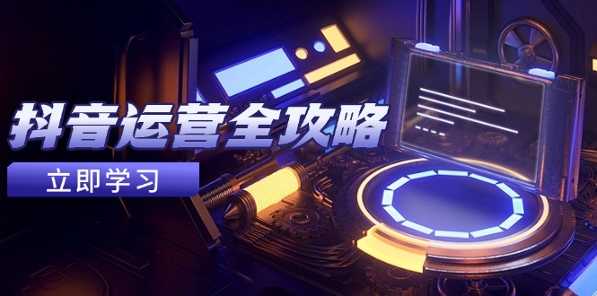 抖音运营全攻略，账号包装养号技巧，情感增粉视频搬运，实现快速变现-项目网站