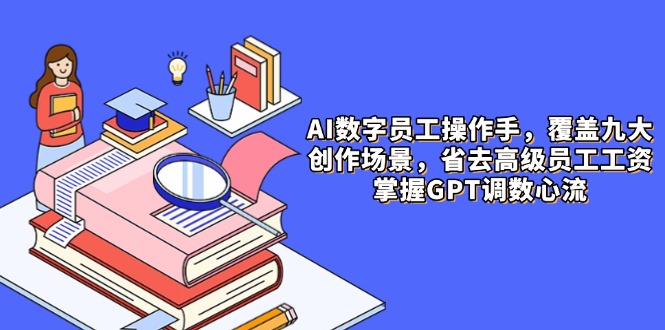AI数字员工操作手，9大场景内容创作，省去高级员工工资，掌握GPT调数心流-项目网站