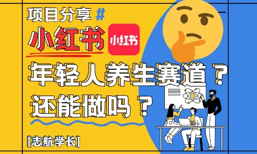小红书年轻人养生赛道？真的还能做吗？详细讲解！-项目网站