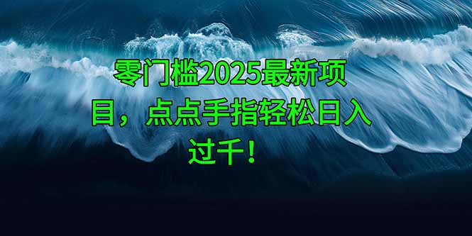 零门槛2025最新项目，点点手指轻松日入过千！-项目网站