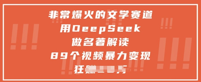 非常爆火的文学赛道，用deepseek做名著解读 ，89个视频暴力变现1w+-项目网站
