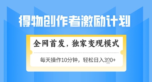 得物创作者激励，独家变现模式，轻松上手，日入3张+可矩阵，可放大【揭秘】-项目网站