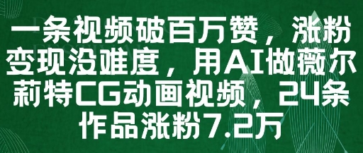 一条视频破百万赞，涨粉变现没难度，用AI做薇尔莉特CG动画视频，24条作品涨粉7.2W-项目网站