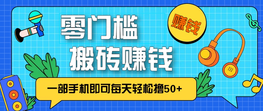 零成本零门槛，无脑搬砖赚钱项目，只需一部手机即可每天轻松撸50+-项目网站