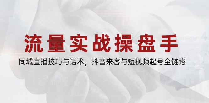 流量实战操盘手，同城直播技巧与话术，抖音来客与短视频起号全链路-项目网站