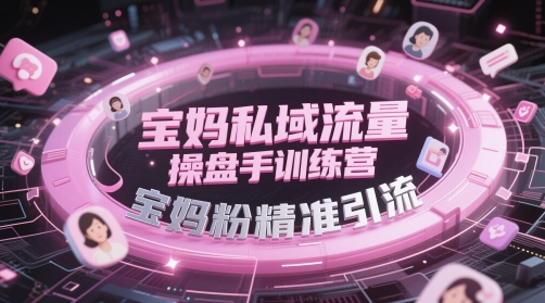 宝妈私域流量操盘手训练营，宝妈粉精准引流-项目网站