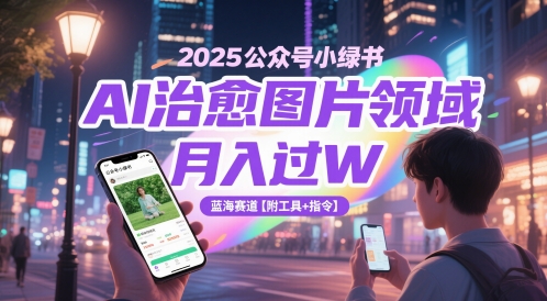 2025公众号小绿书AI治愈图片领域，月入过W，蓝海赛道【附工具+指令】-项目网站