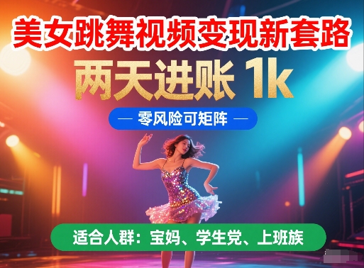 美女跳舞视频变现新套路，两天进账 1k，零风险可矩阵【揭秘】-项目网站
