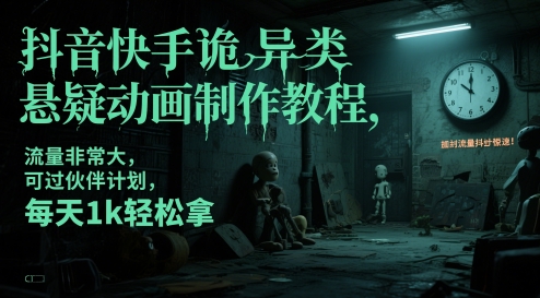 抖音快手诡异类悬疑动画制作教程，流量非常大，可过伙伴计划，每天1k轻松拿-项目网站