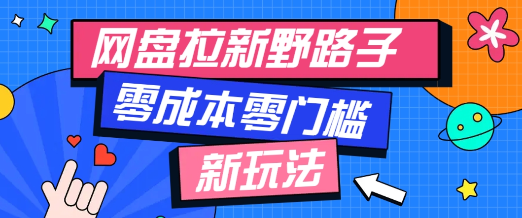 一个人也能操作的网盘拉新野路子玩法，零成本零门槛多种变现方式，轻松月入万元-项目网站
