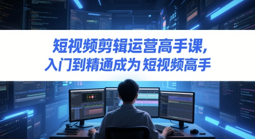 短视频剪辑运营高手课，入门到精通成为短视频高手-项目网站