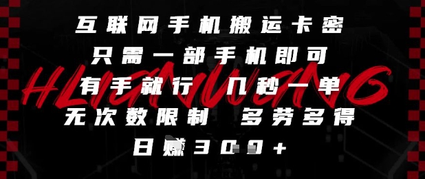 互联网手机搬运卡密，只需一部手机即可，有手就行，几秒一单，无次数限制，多劳多得，日入3张【揭秘】-项目网站