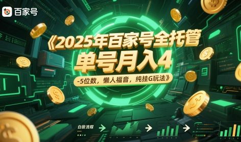 2025年百家号全托管，单号月入4-5位数，懒人福音，纯挂G玩法【揭秘】-项目网站