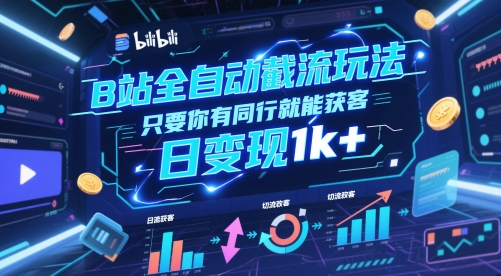 B站全自动截流玩法只要你有同行就能获客，日变现1k+【揭秘】-项目网站