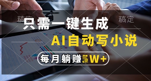 只需一键生成，AI全自动写小说，可一键生成120w字，每月躺着收益过1w+【揭秘】-项目网站