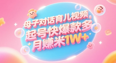 AI生成母子对话育儿类视频，起号快爆款多，小白宝妈轻松学，多渠道变现，月入1W+-项目网站