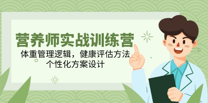 营养师实战训练营，体重管理逻辑，健康评估方法，个性化方案设计-项目网站