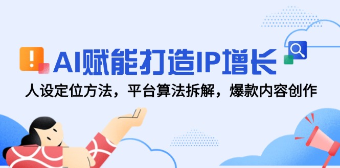AI赋能打造IP增长，人设定位方法，平台算法拆解，爆款内容创作-项目网站