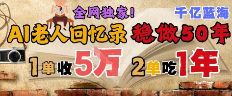 AI帮老人写回忆录，可以稳做50年的蓝海赛道，一单收2-3W，2单吃一年，长久可持续-项目网站