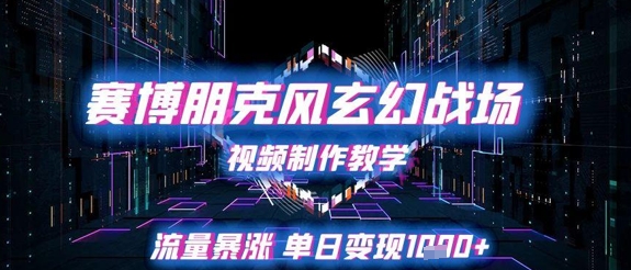 赛博朋克风玄幻战场视频制作教学，流量暴涨单日变现1k+-项目网站