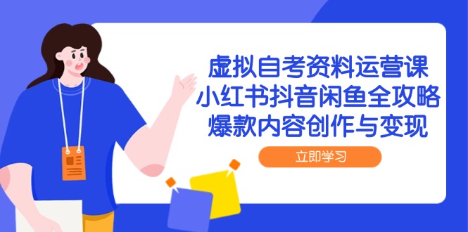 虚拟自考资料运营课，小红书抖音闲鱼全攻略，爆款内容创作与变现-项目网站