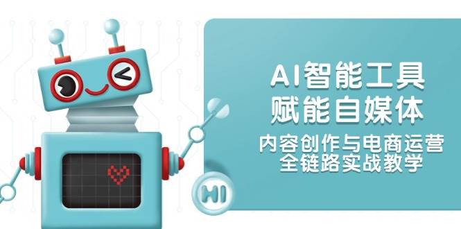 AI智能工具赋能自媒体，内容创作与电商运营，全链路实战教学-项目网站