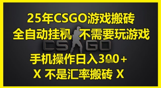 25年CSGO游戏搬砖，全自动运行，不需要玩游戏，手机操作日入3张(不是汇率搬砖)【揭秘】-项目网站