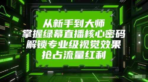 从新手到大师，掌握绿幕直播核心密码，解锁专业级视觉效果，抢占流量红利-项目网站