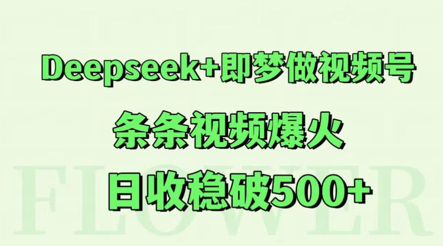 Deepseek+即梦做视频号，条条视频爆火，日收稳破500+-项目网站
