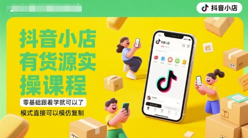 抖音小店有货源实操课程，零基础跟着学就可以了，模式直接可以模仿复制(更新6月)-项目网站