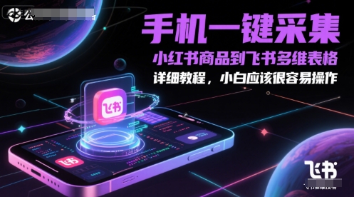 手机一键采集小红书商品到飞书多维表格，详细教程，小白应该很容易操作-项目网站