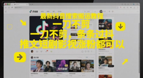 最新抖音搜索搬运教程，一刀不剪，条条过抖，推文短剧影视涨粉都可以-项目网站