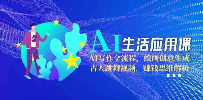 AI生活应用课：AI写作全流程，绘画创意生成，古人跳舞视频，赚钱思维解析-项目网站