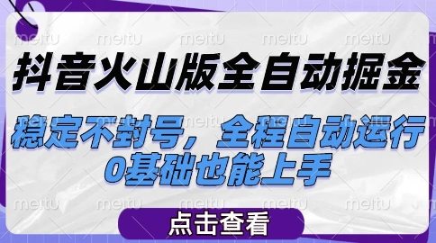 抖音火山版全自动掘金，稳定不封号，全程自动运行，可批量放大操作，0基础也能上手【揭秘】-项目网站