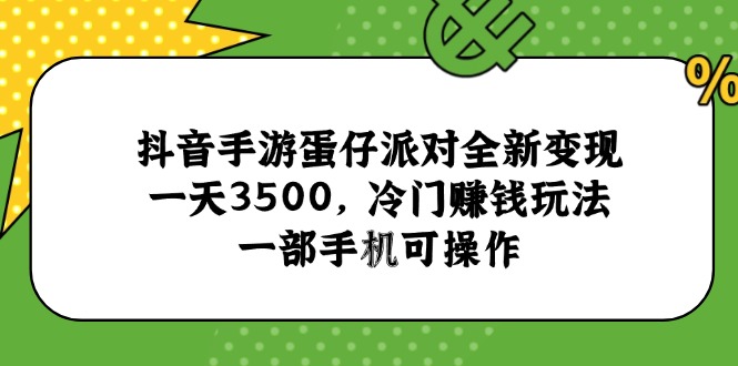 抖音手游蛋仔派对全新变现，一天3500，冷门赚钱玩法，一部手机可操作-项目网站