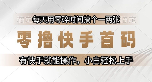 零撸快手首码，每天用零碎时间搞个一两张，有快手就能操作小白轻松上手【揭秘】-项目网站