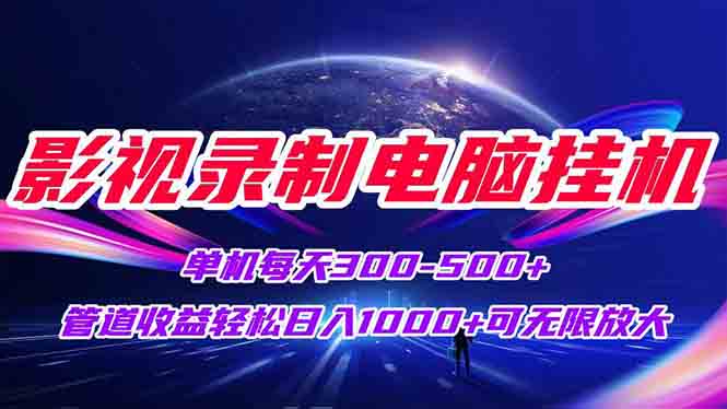 影视录制电脑挂机单机每天300+管道收益轻松日入1000+可矩阵无限放大-项目网站