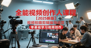 全能视频创作人课程【2025新版】视频拍摄剪辑编导运营，零基础学习视频创作-项目网站