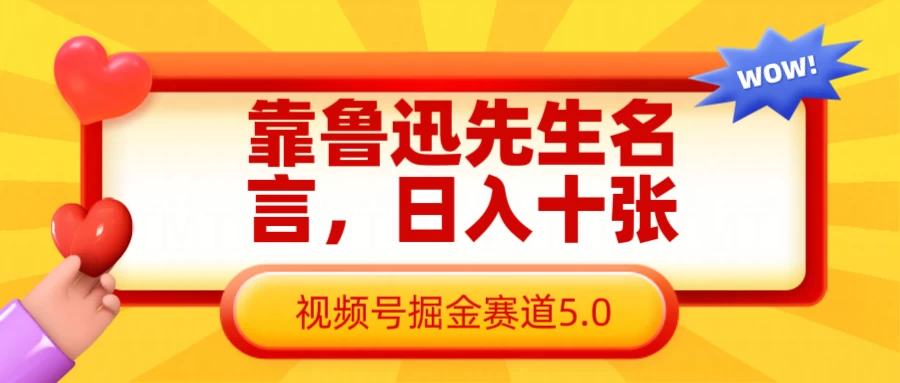 靠鲁迅先生名言，日入十张，视频号掘金赛道5.0-项目网站