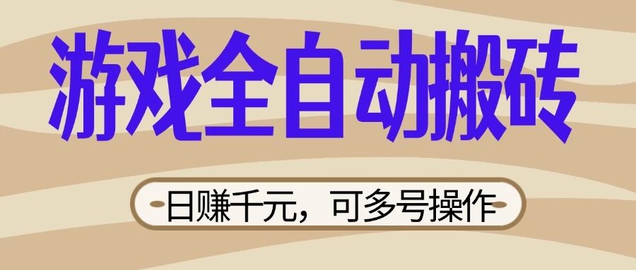 游戏全自动搬砖，日赚千元，可多号操作，新手小白宝妈躺-项目网站