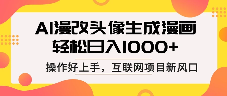 AI漫改头像生成漫画，轻松日入1000+，操作简单好上手，互联网新项目新风口-项目网站